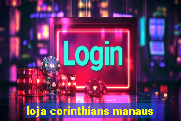 loja corinthians manaus